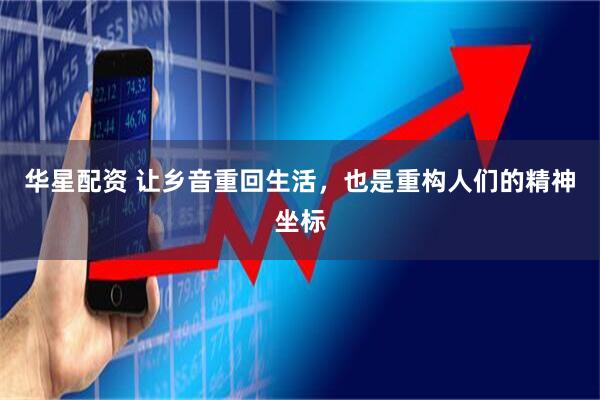 华星配资 让乡音重回生活，也是重构人们的精神坐标